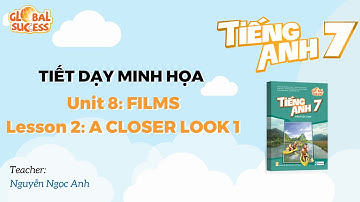 TIẾT DẠY MINH HỌA TA 7 GLOBAL SUCCESS - Unit 8: Films Lesson 2 - A closer look 1