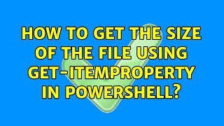 How To Get The Size Of The File Using Get-Itemproperty In Powershell?