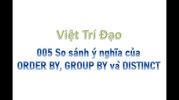 005 So sánh ý nghĩa của ORDER BY, GROUP BY và DISTINCT