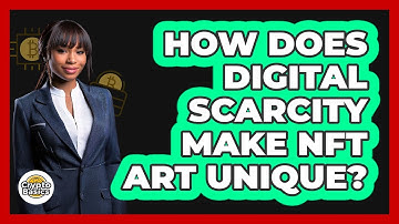 How Does Digital Scarcity Make NFT Art Unique? - CryptoBasics360.com