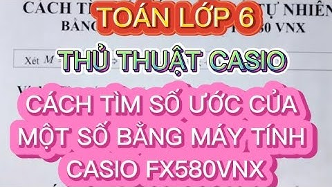 THỦ THUẬT CASIO | CÁCH TÌM SỐ ƯỚC CỦA MỘT SỐ BẰNG MÁY TÍNH CASIO FX580VNX