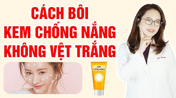 Cách bôi kem chống không vệt trắng bảo vệ da hiệu quả | Bôi kem chống nắng chuẩn | Bác sĩ Mã Phượng