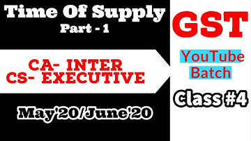 Class #4 | Time Of Supply (Part 1) | CA/CS/CMA |  May 2020 |  June 2020 | CA-Inter | CS- Executive