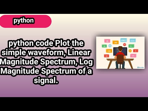 python code Plot the simple waveform, Linear Magnitude Spectrum, Log ...