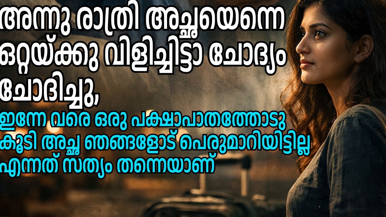 അന്നു രാത്രി അച്ഛയെന്നെ ഒറ്റയ്ക്കു വിളിച്ചിട്ടാ ചോദ്യം ചോദിച്ചു...