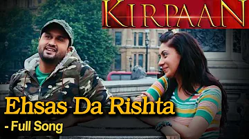 Ehsas Da Rishta  - Full Video Song - 'KIRPAAN - The Sword of Honour'