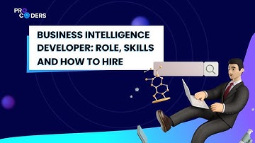Business Intelligence Developer Role, Skills and How to Hire