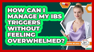 How Can I Manage My IBS Triggers Without Feeling Overwhelmed? - Gut Wellness Central