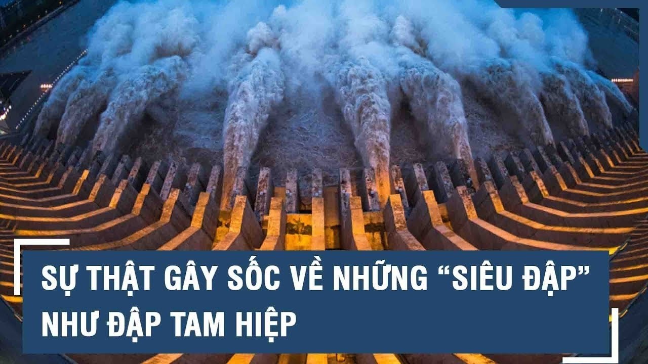 Sự thật gây sốc về những “siêu đập” như đập Tam Hiệp