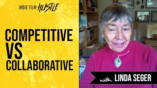 Competitive vs Collaborative with Linda Seger // Indie Film Hustle