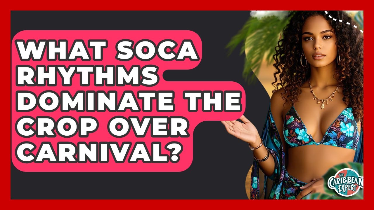 What Soca Rhythms Dominate The Crop Over Carnival? - The Caribbean Expert