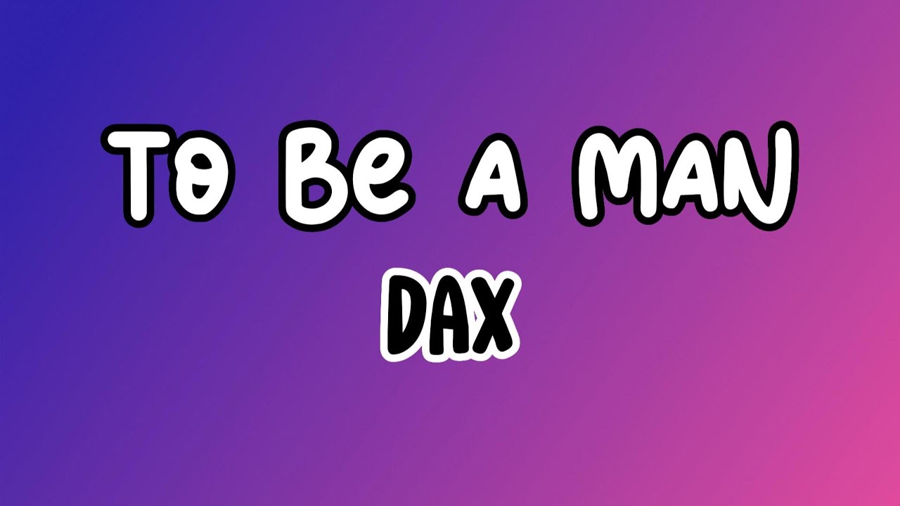 Dax - "To Be A Man" (Lyrics) - YouTube