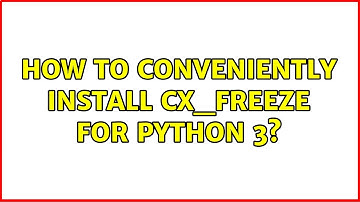 How to conveniently install cx_Freeze for Python 3?