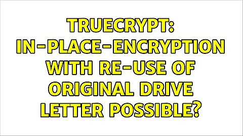 TrueCrypt: In-place-encryption with re-use of original drive letter possible? (3 Solutions!!)
