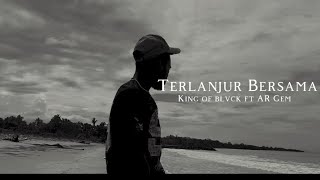 Terlanjur bersama - King of blvck _ft_ AR GEM ( music Video)