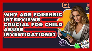 Why Are Forensic Interviews Crucial For Child Abuse Investigations? - Child Welfare Network