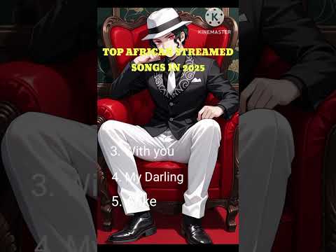 TOP 5 AFRICAN SONGS STREAMED IN 2025 Songs Africa 