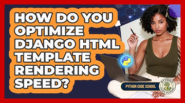 How Do You Optimize Django HTML Template Rendering Speed? - Python Code School
