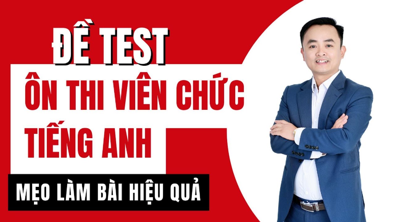 ĐỀ TEST - ÔN THI VIÊN CHỨC TIẾNG ANH - MẸO LÀM BÀI HIỆU QUẢ