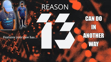 Chris Holyman | features your Daw has REASON 13 can do in another way.