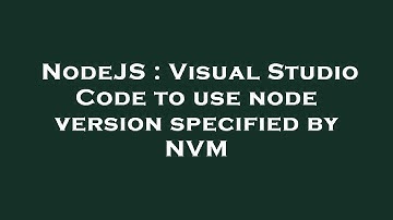 NodeJS : Visual Studio Code to use node version specified by NVM