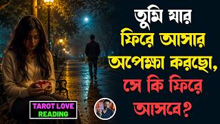 তুমি যার ফিরে আসার অপেক্ষা করছো, সে কি আসবে? | Tarot Love reading | no contact | timeless reading