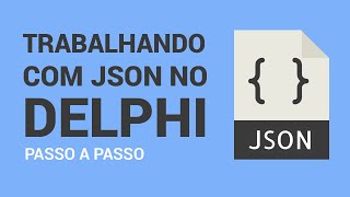 JSON em Delphi: Entenda de uma vez por todas como funciona