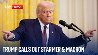 Trump: Starmer & Macron have 'done nothing' to end war - and Zelenskyy has 'no cards' left to play