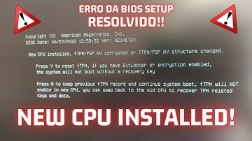 New CPU installed, FTPM NV corrupted or FTPM NV structure changed Bios Erro do Processador RESOLVIDO