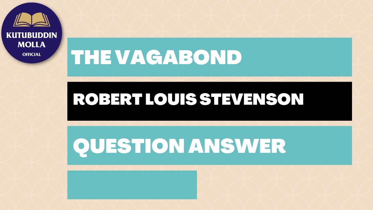 The Vagabond by Robert Louis Stevenson Question Answer by Kutubuddin