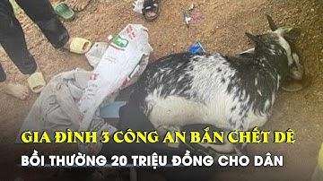 Gia đình 3 công an bắn chết dê bồi thường 20 triệu đồng cho dân