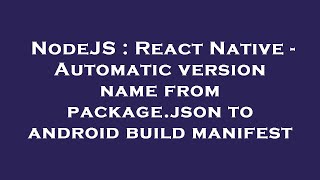NodeJS : React Native - Automatic version name from package.json to android build manifest