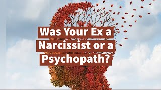 Was Your Ex a Narcissist or a Psychopath?
