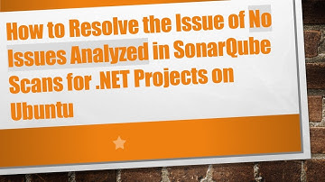 How to Resolve the Issue of No Issues Analyzed in SonarQube Scans for .NET Projects on Ubuntu