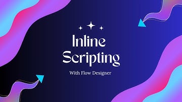 Utilizing ServiceNow Inline Scripting in Flow Designer !