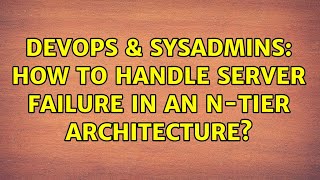 DevOps & SysAdmins: How to handle server failure in an n-tier architecture? (3 Solutions!!)