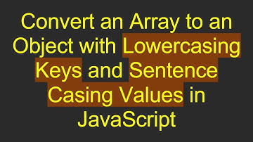 Convert an Array to an Object with Lowercasing Keys and Sentence Casing Values in JavaScript