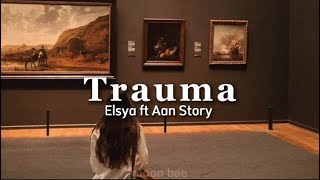 Trauma - Elsya ft Aan Story ( Lirik )