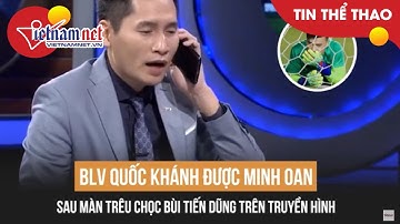 BLV Quốc Khánh được minh oan sau màn "mỉa mai" thủ thành Bùi Tiến Dũng? | Tin tức Vietnamnet