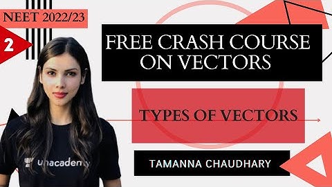 Vectors : Class II - Types of Vectors | NEET 2022/23 | Tamanna Chaudhary | Unacademy