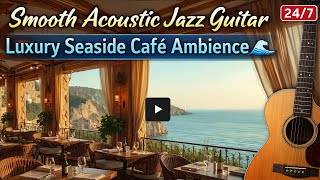 Acoustic Smooth Jazz Guitar ☀️ Ocean View Café Ambience for study, working,Focus \u0026 Relaxation