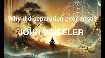 John Wheeler. How does Separation ever arise? Nonduality.