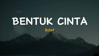 Bentuk Cinta - Eclat | Lirik Video Lagu Indonesia