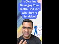 Is Cleaning Damaging your teeth? Find out Why they are sensitive.