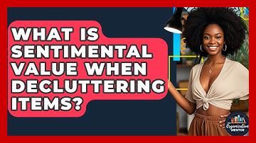 What Is Sentimental Value When Decluttering Items? - Your Organization Mentor
