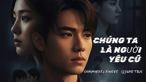 CHÚNG TA LÀ NGƯỜI YÊU CŨ | QUANG TRỰC| Official Lyric Video Ballad buồn về tình yêu tan vỡ