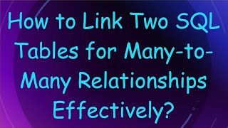 How to Link Two SQL Tables for Many-to-Many Relationships Effectively