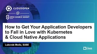 How to Get Your Application Developers to Fall in Love with Kubernetes & Cloud Nati... Lukonde Mwila