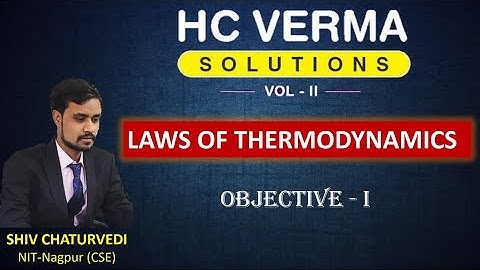 Objective I || Laws of thermodynamics || H C Verma Solution || Physics || Shiv Chaturvedi
