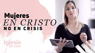 Video thumbnail of "Mujeres en Cristo, no en crisis - Sayra Morales - Iglesia en Casa"